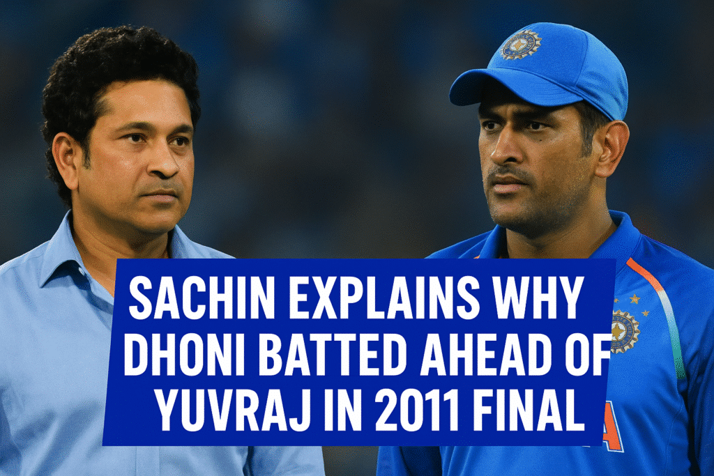 Sachin Tendulkar Reveals Why Dhoni Batted Ahead of Yuvraj in the 2011 World Cup Final