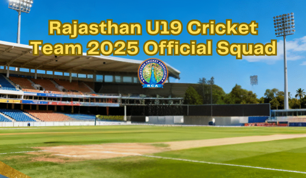 Rajasthan Under-19 Cricket Team 2025 – Proven Squad Announcement and Trusted Performers