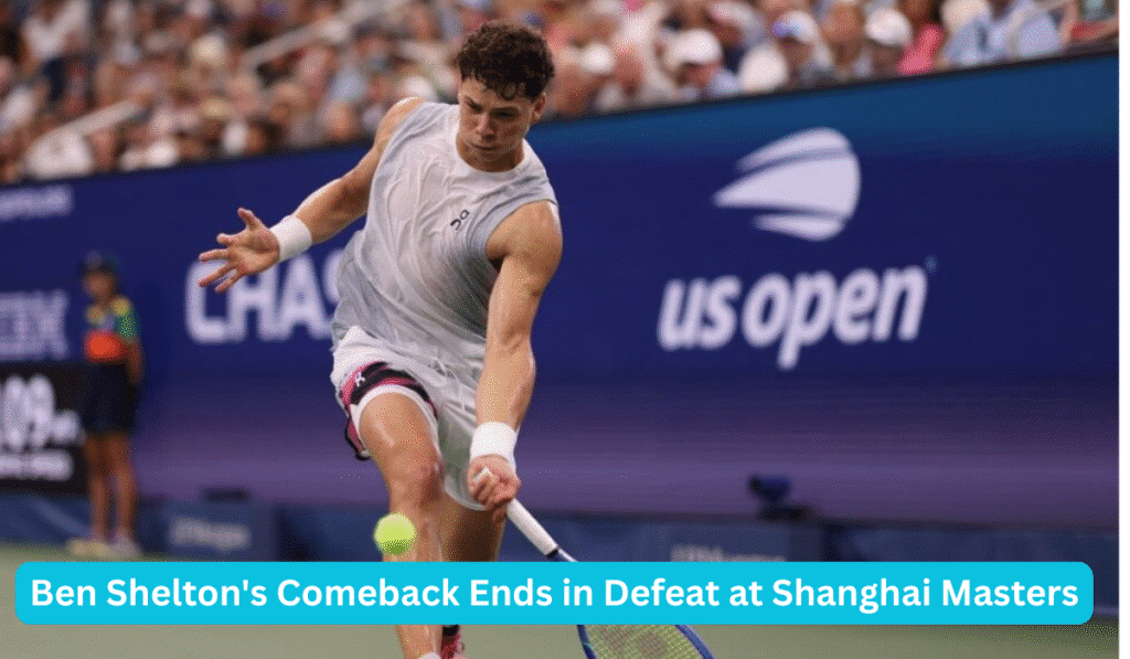 Ben Shelton Shanghai Masters Return Ends in Loss After US Open Injury